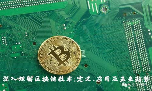 深入理解区块链技术：定义、应用及未来趋势