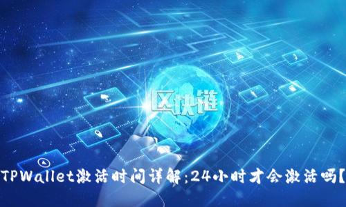 TPWallet激活时间详解：24小时才会激活吗？